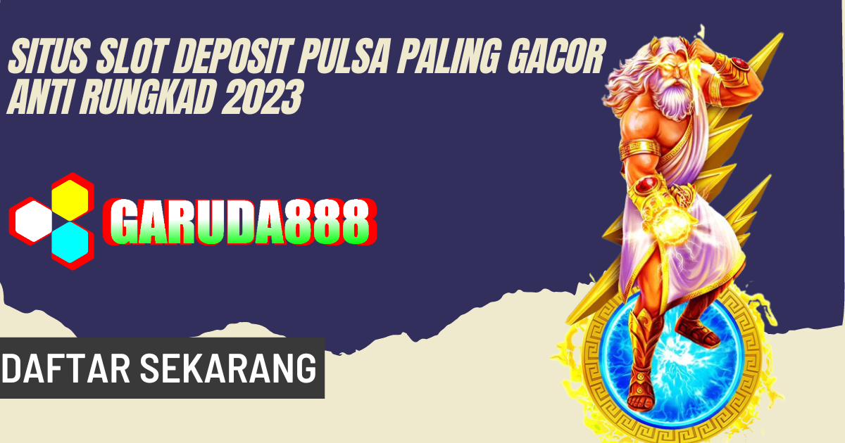 Situs Slot Deposit Pulsa Paling Gacor Anti Rungkad 2023