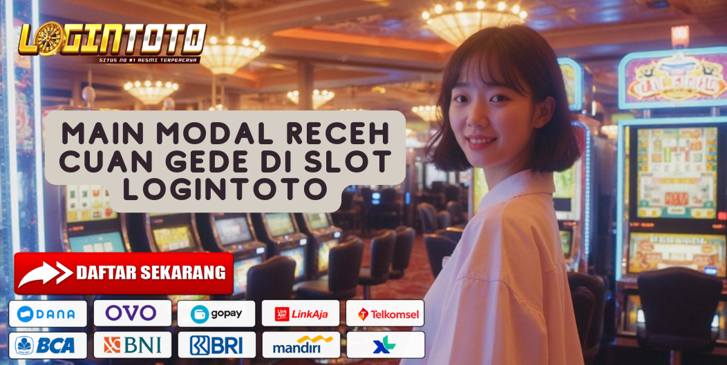 MAIN MODAL RECEH CUAN GEDE DI SLOT LOGINTOTO